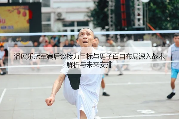 潘展乐冠军赛后谈接力目标与男子百自布局深入战术解析与未来安排 | jiuyouhui