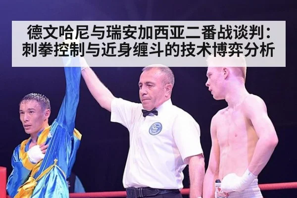 德文哈尼与瑞安加西亚二番战谈判：刺拳控制与近身缠斗的技术博弈分析 | jiuyouhui